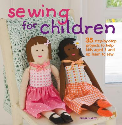 Sewing for Children: 35 step-by-step projects to help kids aged 3 and up learn to sew