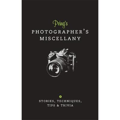 Prings Photographers Miscellany: Stories, Techniques, Tips & Trivia