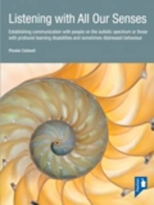 Listening with All Our Senses: Establishing Communication with People on the Autistic Spectrum or Those with Profound Learning Disabilities and Sometimes Distressed Behaviour