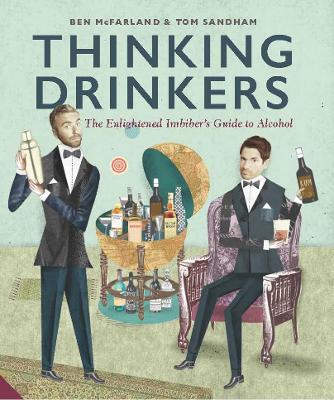 Thinking Drinkers: The Enlightened Imbiber’s Guide to Alcohol: The Enlightened Imbiberâ€™s Guide to Alcohol