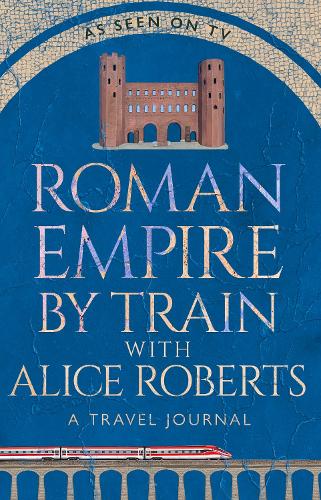 Roman Empire by Train with Alice Roberts