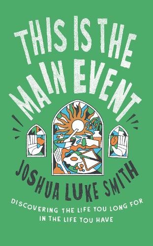 This is the Main Event: Discovering the Life You Long for in the Life You Have