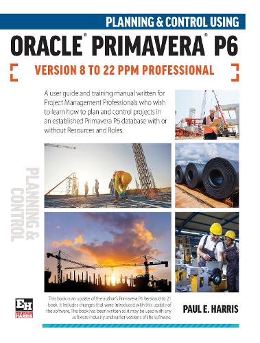 Planning and Control Using Oracle Primavera P6 Versions 18 to 23 PPM Professional