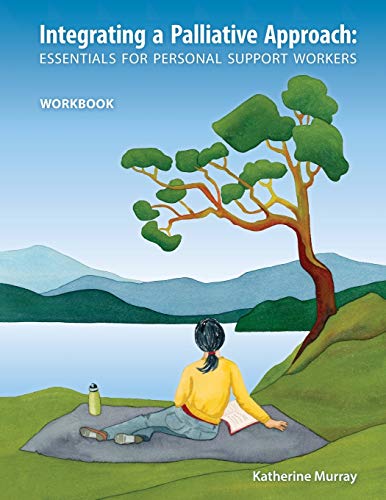 Integrating a Palliative Approach: Essentials for Personal Support Workers Workbook
