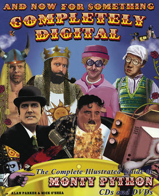 And Now for Something Completely Digital: A Complete Illustrated Guide to Monty Python CDs and DVDs: The Complete Illustrated Guide to Monty Python Cds and Dvds