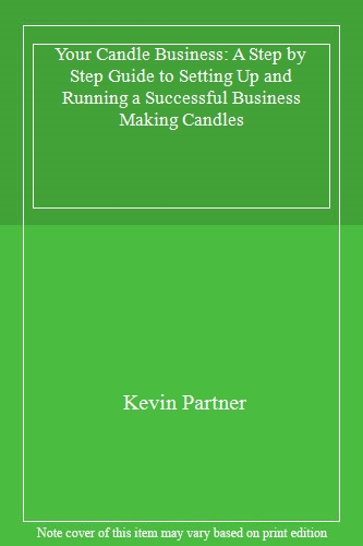 Your Candle Business: A Step by Step Guide to Setting Up and Running a Successful Business Making Candles
