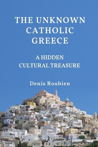 The unknown Catholic Greece. A hidden cultural treasure