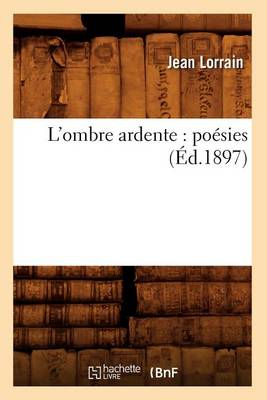 L'Ombre Ardente: Poésies (Éd.1897)