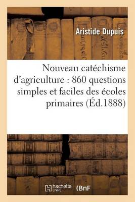 Nouveau Catechisme d'Agriculture: 860 Questions Simples Et Faciles A l'Usage Des