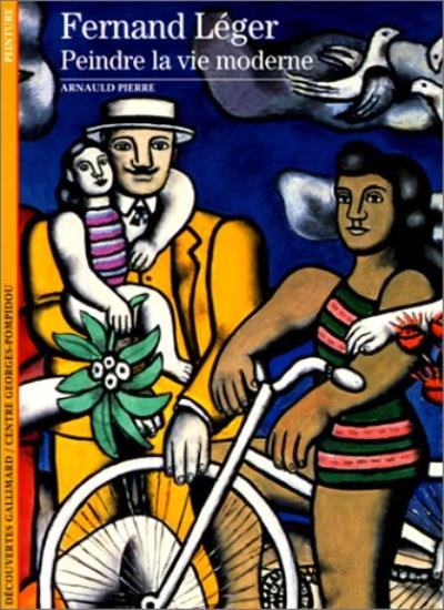 FERNAND LEGER. Peindre la vie moderne