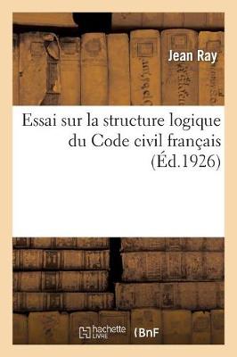Essai Sur La Structure Logique Du Code Civil Français