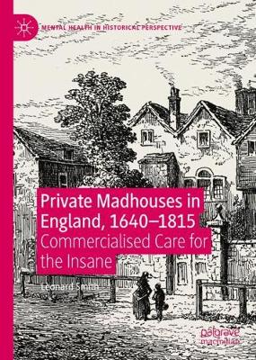 Private Madhouses in England, 1640–1815