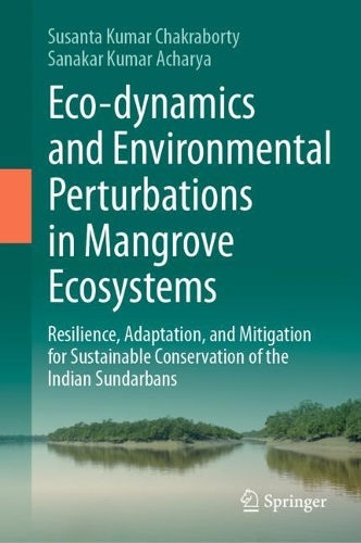 Eco-dynamics and Environmental Perturbations in Mangrove Ecosystems: Resilience, Adaptation, and Mitigation for Sustainable Conservation of the Indian Sundarbans