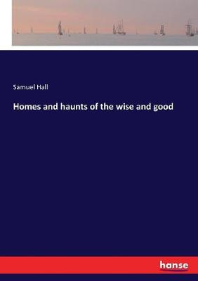 Homes and haunts of the wise and good