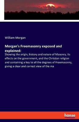 Morgan's Freemasonry exposed and explained