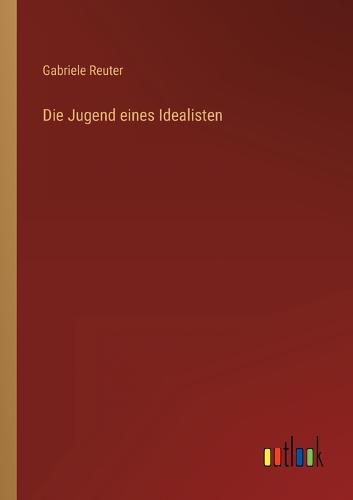 Die Jugend eines Idealisten