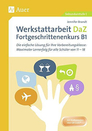 Werkstattarbeit DaZ - Fortgeschrittenenkurs B1: Die einfache Lösung für Ihre Vorbereitungsklasse - maximaler Lernerfolg für alle Schüler von 11-18 (5. bis 13. Klasse)