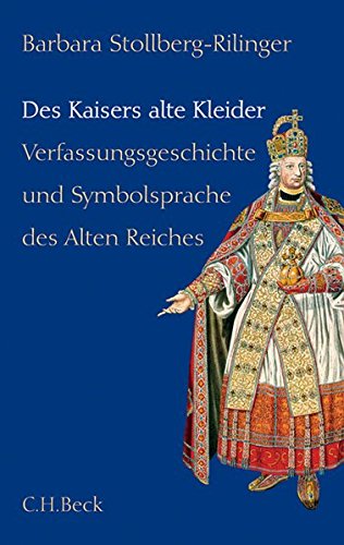 Des Kaisers alte Kleider: Verfassungsgeschichte und Symbolsprache des Alten Reiches