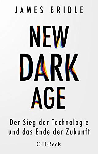 New Dark Age: Der Sieg der Technologie und das Ende der Zukunft