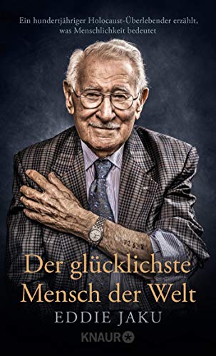 Der glücklichste Mensch der Welt: Ein hundertjähriger Holocaust-Überlebender erzählt