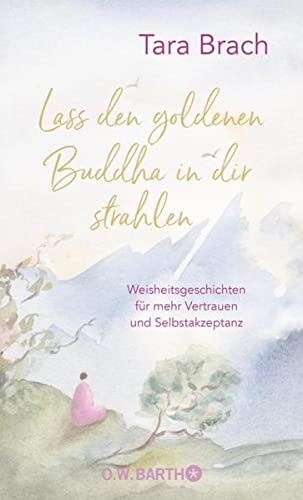 Lass den goldenen Buddha in dir strahlen: Weisheitsgeschichten für mehr Vertrauen und Selbstakzeptanz