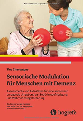 Sensorische Modulation für Menschen mit Demenz: Assessments und Aktivitäten für eine sensorisch anregende Umgebung zur Bedürfnisbefriedigung und ... Bedürfnisse befriedigen, Wahrnehmung fördern