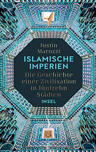 Islamische Imperien: Die Geschichte einer Zivilisation in fünfzehn Städten