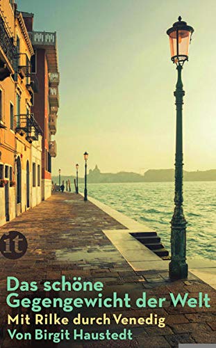 Das schöne Gegengewicht der Welt: Mit Rilke durch Venedig