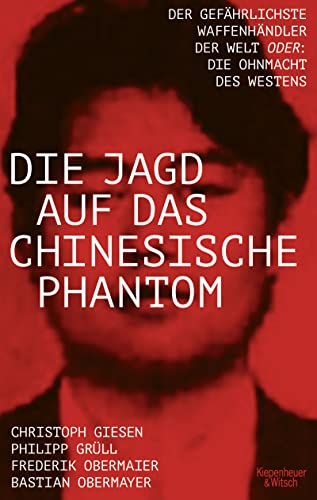 Die Jagd auf das chinesische Phantom: Der gefährlichste Waffenhändler der Welt oder: Die Ohnmacht des Westens