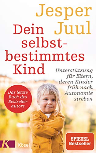 Dein selbstbestimmtes Kind: Unterstützung für Eltern, deren Kinder früh nach Autonomie streben - Das letzte Buch des Bestsellerautors