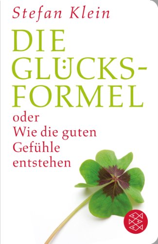 Die Glücksformel: oder Wie die guten Gefühle entstehen