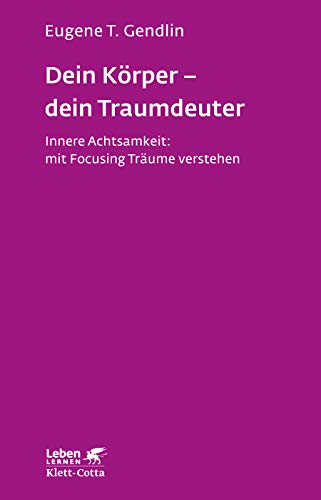 Dein Körper - dein Traumdeuter: Innere Achtsamkeit: mit Focusing Träume verstehen