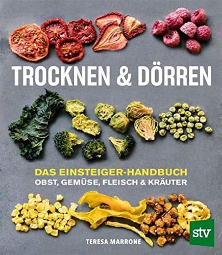 Trocknen und Dörren: Das Einsteiger-Handbuch; Obst, Gemüse, Fleisch und Kräuter