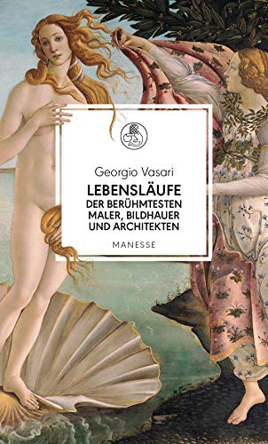 Lebensläufe der berühmtesten Maler, Bildhauer und Architekten: Giotto, Donatello, Lippi, Bellini, Botticelli, Mantegna, da Vinci, Raffael, Correggio, Michelangelo u.a.