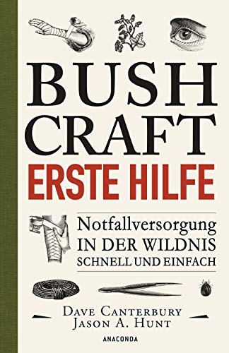 Bushcraft Erste Hilfe. Notfallversorgung in der Wildnis - schnell und einfach: Der ultimative Praxisführer - Überlebenstechniken, Survival, Outdoor