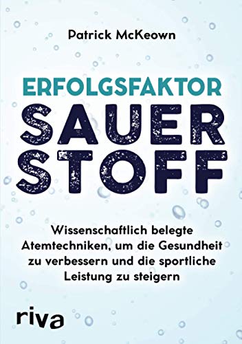 Erfolgsfaktor Sauerstoff: Wissenschaftlich belegte Atemtechniken, um die Gesundheit zu verbessern und die sportliche Leistung zu steigern