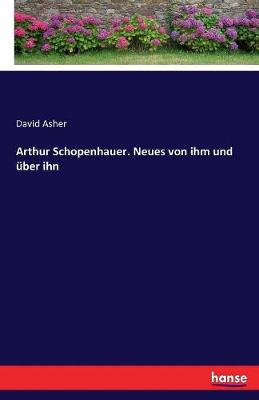Arthur Schopenhauer. Neues von ihm und über ihn
