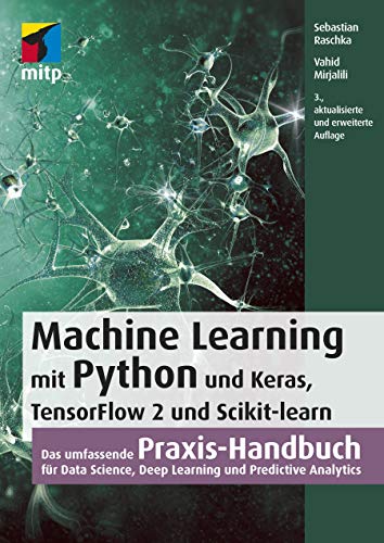 Machine Learning mit Python und Keras, TensorFlow 2 und Scikit-learn: Das umfassende Praxis-Handbuch für Data Science, Deep Learning und Predictive Analytics