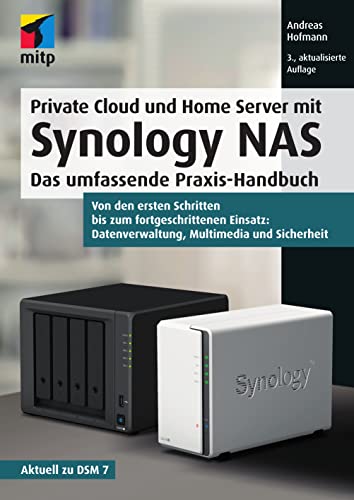 Private Cloud und Home Server mit Synology NAS: Das umfassende Praxis-Handbuch.Von den ersten Schritten bis zum fortgeschrittenen Einsatz: Datenverwaltung, Multimedia und Sicherheit