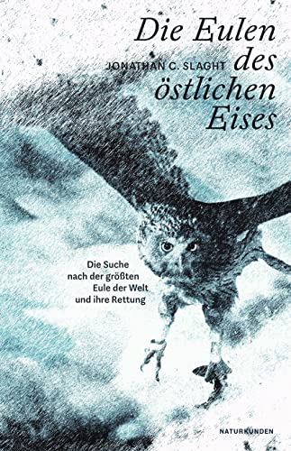 Die Eulen des östlichen Eises: Die Suche nach der größten Eule der Welt und ihre Rettung