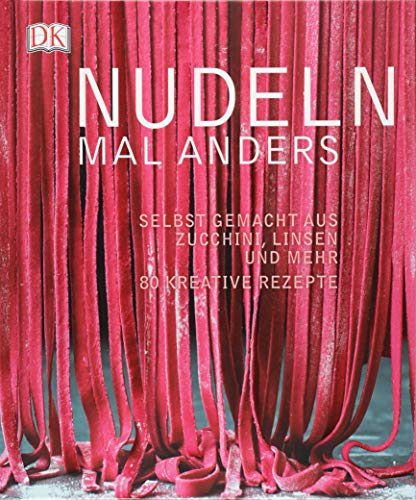 Nudeln mal anders: Selbst gemacht aus Zucchini, Linsen und mehr. 80 kreative Rezepte