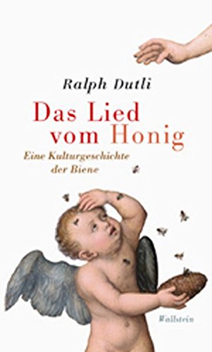 Das Lied vom Honig: Eine kleine Kulturgeschichte der Biene