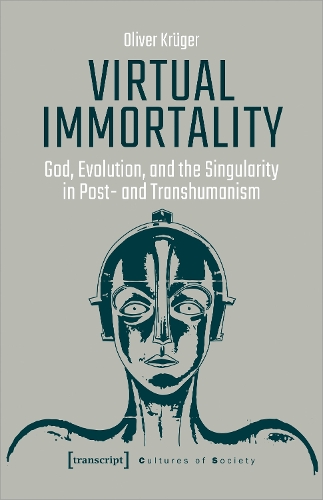 Virtual Immortality – God, Evolution, and the Singularity in Post– and Transhumanism