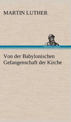 Von Der Babylonischen Gefangenschaft Der Kirche
