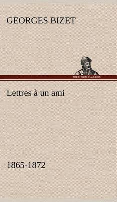 Lettres à un ami, 1865-1872