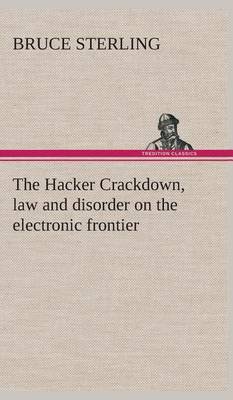 The Hacker Crackdown, law and disorder on the electronic frontier