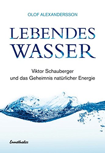 Lebendes Wasser.: Über Viktor Schauberger und eine neue Technik unsere Umwelt zu retten