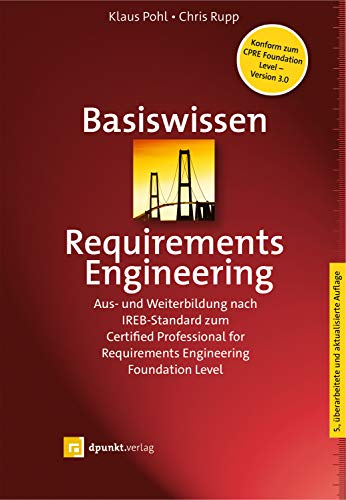 Basiswissen Requirements Engineering: Aus- und Weiterbildung nach IREB-Standard zum Certified Professional for Requirements Engineering Foundation Level