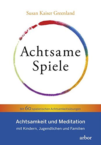 Achtsame Spiele: Achtsamkeit und Meditation mit Kindern, Jugendlichen und Familien - Mit 60 spielerischen Achtsamkeitsübungen