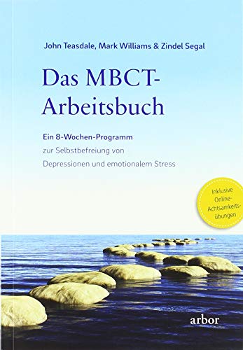 Das MBCT-Arbeitsbuch: Ein 8-Wochen-Programm zur Selbstbefreiung von Depressionen und emotionalem Stress